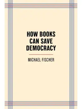 How Books Can Save Democracy, Paperback/Michael Fischer