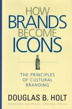 How Brands Become Icons: The Principles of Cultural Branding, Hardcover/D. B. Holt