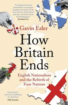 How Britain Ends. English Nationalism and the Rebirth of Four Nations, Paperback/Gavin Esler