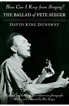 How Can I Keep from Singing?: The Ballad of Pete Seeger - David King Dunaway