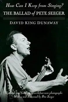 How Can I Keep from Singing?: The Ballad of Pete Seeger, Paperback/David King Dunaway