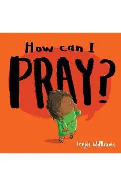 How Can I Pray? - Steph Williams