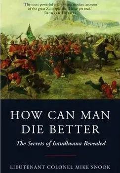 How Can Man Die Better. The Secrets of Isandlwana Revealed, Paperback/Mike Snook