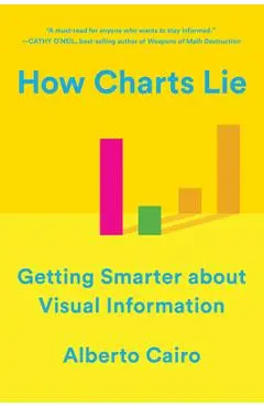 How Charts Lie: Getting Smarter about Visual Information - Alberto Cairo