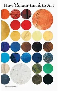 How Colour Turns to Art - Monica Rotgans