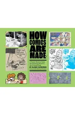 How Comics Are Made: A Visual History from the Drawing Board to the Printed Page - Glenn Fleishman