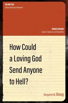 How Could a Loving God Send Anyone to Hell?, Paperback/Benjamin M. Skaug
