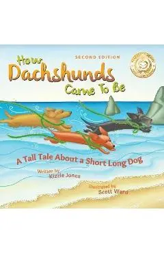 How Dachshunds Came to Be (Second Edition Soft Cover): A Tall Tale About a Short Long Dog (Tall Tales # 1) - Kizzie Elizabeth Jones