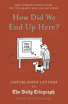 How Did We End Up Here?. Unpublished Letters to the Daily Telegraph, Hardback/Kate Moore