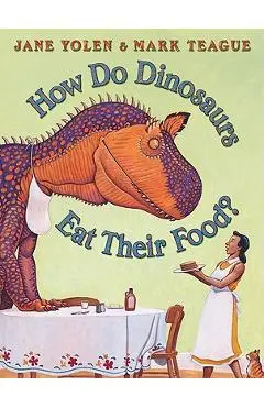 How Do Dinosaurs Eat Their Food? - Mark Teague