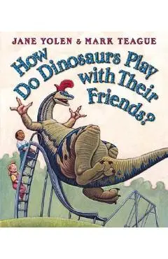 How Do Dinosaurs Play with Their Friends? - Mark Teague