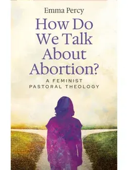 How Do We Talk About Abortion?. A Feminist Pastoral Theology, Paperback/Emma Percy