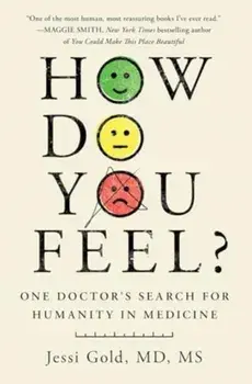 How Do You Feel?. One Doctor's Search for Humanity in Medicine, Hardback/Jessi Gold