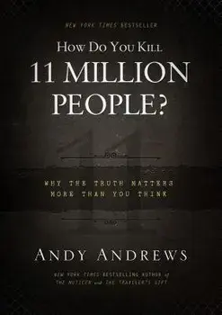 How Do You Kill 11 Million People': Why the Truth Matters More Than You Think, Hardcover/Andy Andrews