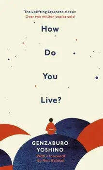 How Do You Live?. The uplifting Japanese classic that has enchanted millions, Hardback/Genzaburo Yoshino