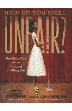 How Do You Spell Unfair?: Macnolia Cox and the National Spelling Bee - Carole Boston Weatherford
