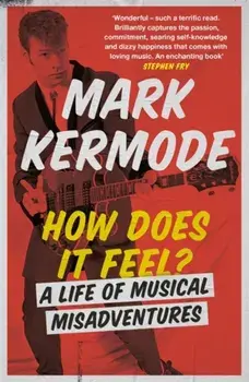 How Does It Feel?. A Life of Musical Misadventures, Paperback/Mark Kermode