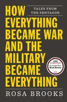 How Everything Became War and the Military Became Everything: Tales from the Pentagon, Paperback/Rosa Brooks