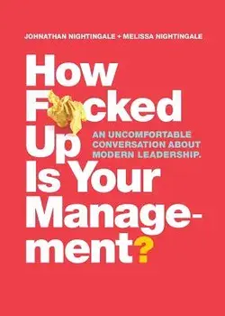 How F*cked Up Is Your Management': An Uncomfortable Conversation about Modern Leadership, Paperback/Johnathan Nightingale