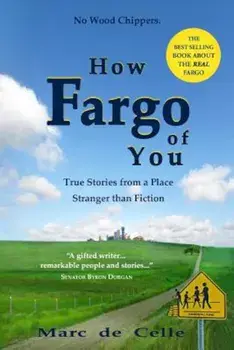 How Fargo of You: True Stories from a Place Stranger Than Fiction, Paperback/Marc De Celle