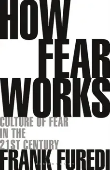 How Fear Works: Culture of Fear in the Twenty-First Century, Paperback/Frank Furedi