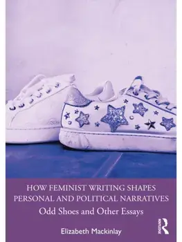 How Feminist Writing Shapes Personal and Political Narratives. Odd Shoes and Other Essays, Paperback/***