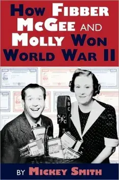How Fibber McGee and Molly Won World War II, Paperback/Mickey C. Smith