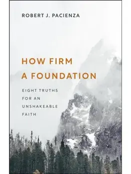 How Firm a Foundation. Eight Truths for an Unshakeable Faith, Paperback/Robert J. Pacienza