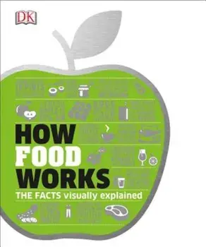 How Food Works: The Facts Visually Explained, Hardcover/DK