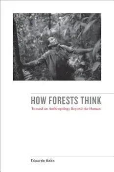 How Forests Think: Toward an Anthropology Beyond the Human, Paperback/Eduardo Kohn