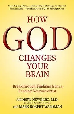 How God Changes Your Brain: Breakthrough Findings from a Leading Neuroscientist - Andrew Newberg