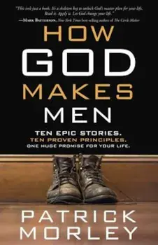 How God Makes Men: Ten Epic Stories. Ten Proven Principles. One Huge Promise for Your Life., Paperback/Patrick Morley