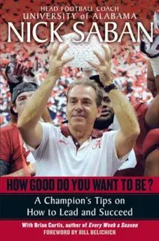 How Good Do You Want to Be': A Champion's Tips on How to Lead and Succeed at Work and in Life, Paperback/Nick Saban
