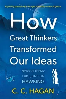 How Great Thinkers Transformed Our Ideas. Share the insights of Newton, Hawking, Curie and other geniuses, Paperback/C C Hagan