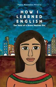 How I Learned English: The Story of a Brave Mexican Girl, Paperback/Paula Massadas Pereira