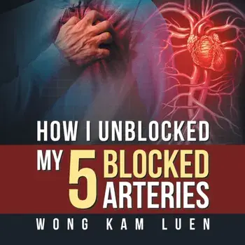 How I Unblocked My 5 Blocked Arteries, Paperback/Wong Kam Luen