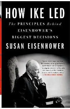 How Ike Led: The Principles Behind Eisenhower's Biggest Decisions - Susan Eisenhower