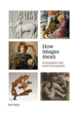 How Images Mean: Iconography and Meta-Iconography - Paul Taylor