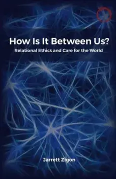 How Is It Between Us?. Relational Ethics and Care for the World, Paperback/Jarrett Zigon