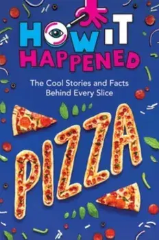 How It Happened! Pizza. The Cool Stories and Facts Behind Every Slice, Paperback/WonderLab Group
