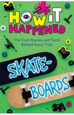 How It Happened! Skateboards: The Cool Stories and Facts Behind Every Trick - Paige Towler