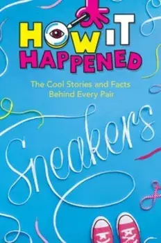 How It Happened! Sneakers. The Cool Stories and Facts Behind Every Pair, Hardback/***