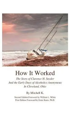 How it worked The story of Clarence H Snyder and the early days of Alcoholics A - Shakey Mike G