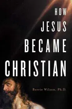 How Jesus Became Christian, Paperback/Barrie A. Wilson