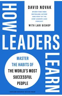 How Leaders Learn: Master the Habits of the World's Most Successful People - David Novak