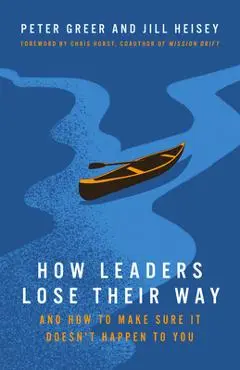 How Leaders Lose Their Way: And How to Make Sure It Doesn't Happen to You - Peter Greer