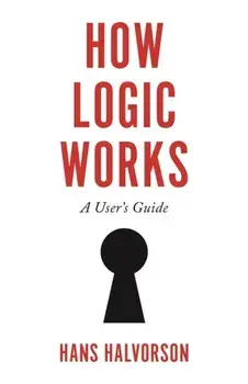 How Logic Works. A User's Guide, Paperback/Hans Halvorson