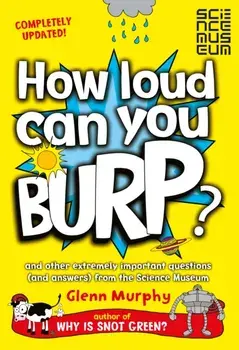 How Loud Can You Burp?. And Other Extremely Important Questions (and Answers) from the Science Museum, Paperback/Glenn Murphy
