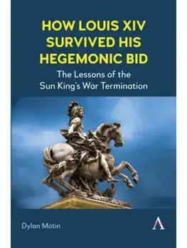 How Louis XIV Survived His Hegemonic Bid. The Lessons of the Sun King’s War Termination, Paperback/Dylan Motin