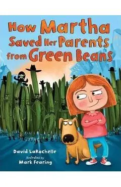 How Martha Saved Her Parents from Green Beans - David Larochelle